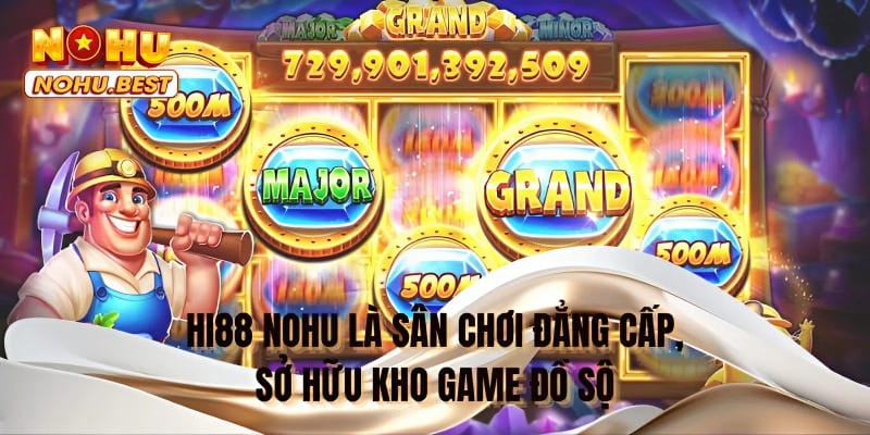 Hi88 NOHU là sân chơi đẳng cấp, sở hữu kho game đồ sộ
