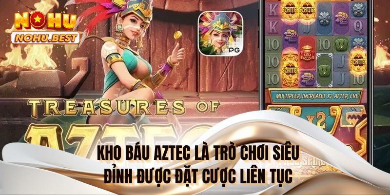Kho báu Aztec là trò chơi siêu đỉnh được đặt cược liên tục