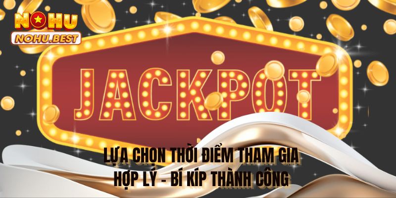 Lựa chọn thời điểm tham gia hợp lý - Bí kíp thành công