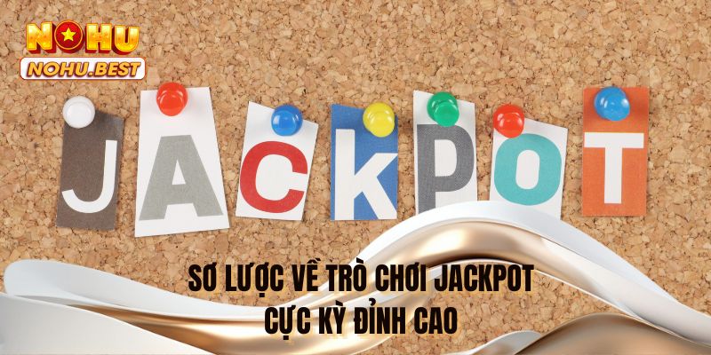 Sơ lược về trò chơi Jackpot cực kỳ đỉnh cao